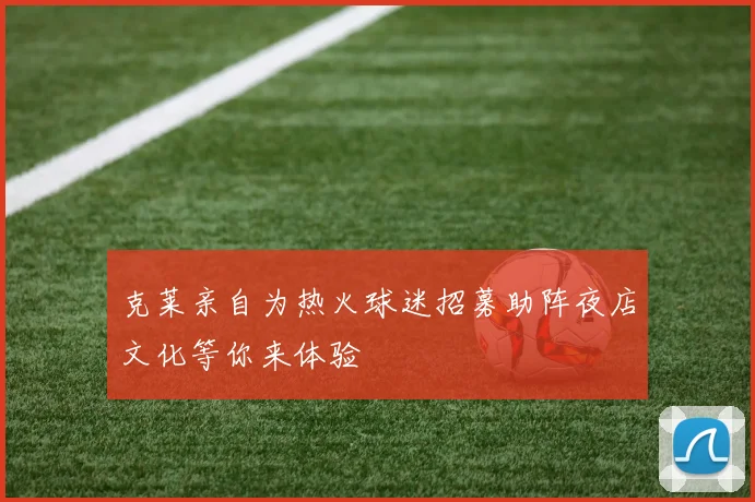 克莱亲自为热火球迷招募助阵夜店文化等你来体验