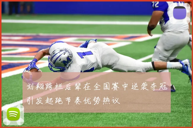 刘翔跨栏后辈在全国赛中逆袭夺冠引发起跑节奏优势热议